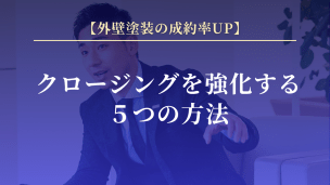 【外壁塗装の成約率UP】クロージングを強化する５つの方法